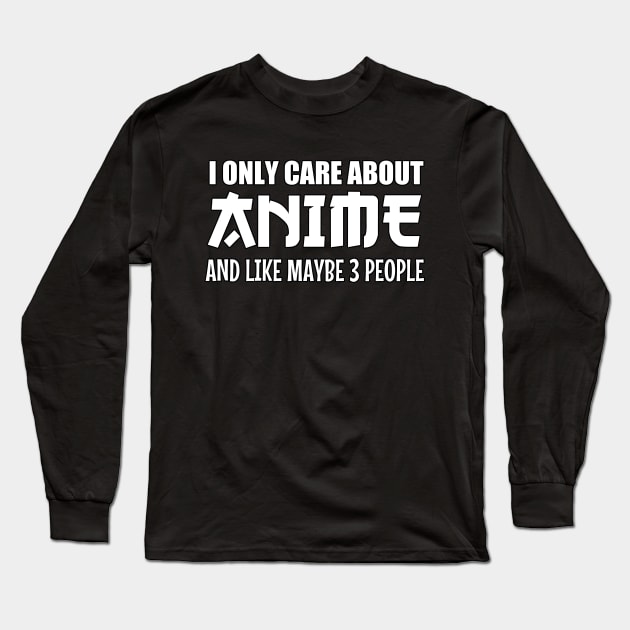 Anime Lovers T-shirt: I Only Care About Anime And Like Maybe 3 People Long Sleeve T-Shirt by ScrewpierDesign